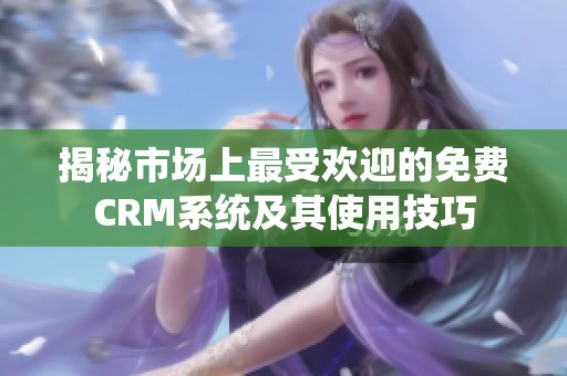 揭秘市场上最受欢迎的免费CRM系统及其使用技巧