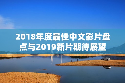 2018年度最佳中文影片盘点与2019新片期待展望