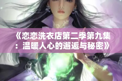 《恋恋洗衣店第二季第九集：温暖人心的邂逅与秘密》