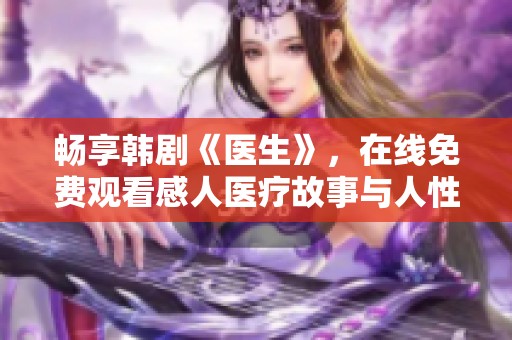 畅享韩剧《医生》，在线免费观看感人医疗故事与人性情感