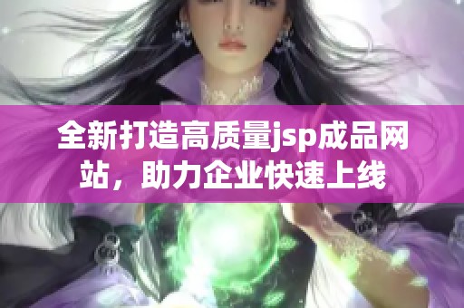 全新打造高质量jsp成品网站，助力企业快速上线