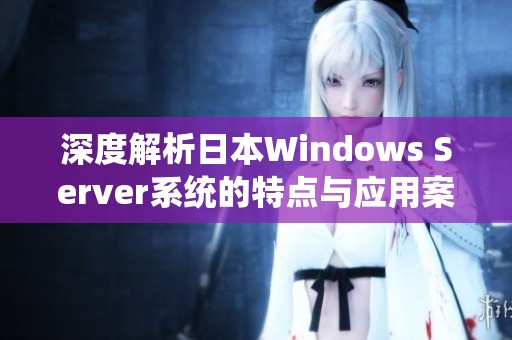 深度解析日本Windows Server系统的特点与应用案例