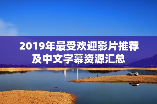 2019年最受欢迎影片推荐及中文字幕资源汇总