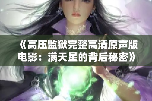 《高压监狱完整高清原声版电影：满天星的背后秘密》