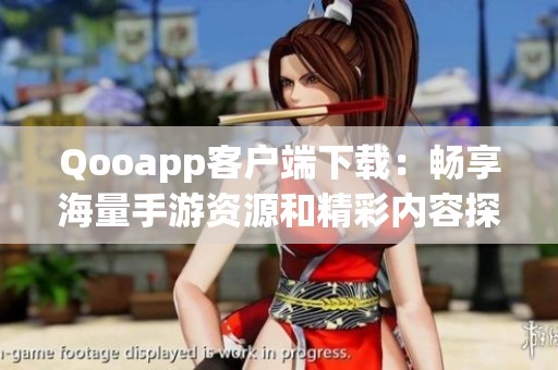 Qooapp客户端下载：畅享海量手游资源和精彩内容探索