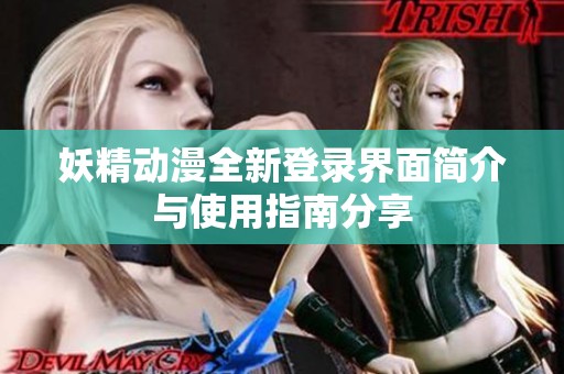 妖精动漫全新登录界面简介与使用指南分享