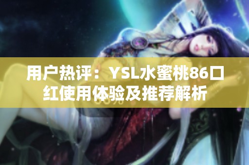 用户热评：YSL水蜜桃86口红使用体验及推荐解析