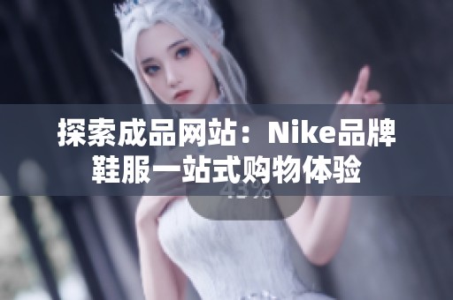 探索成品网站：Nike品牌鞋服一站式购物体验