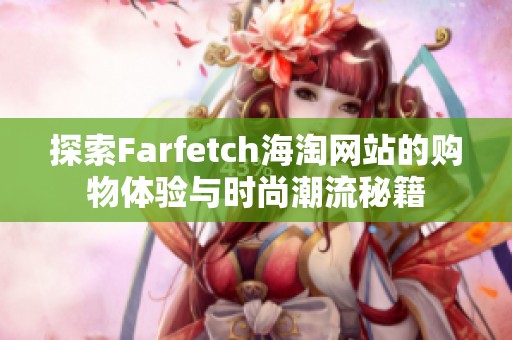 探索Farfetch海淘网站的购物体验与时尚潮流秘籍