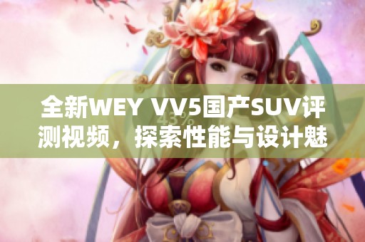 全新WEY VV5国产SUV评测视频，探索性能与设计魅力