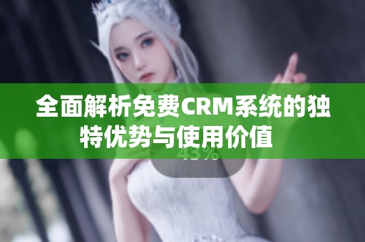 全面解析免费CRM系统的独特优势与使用价值  