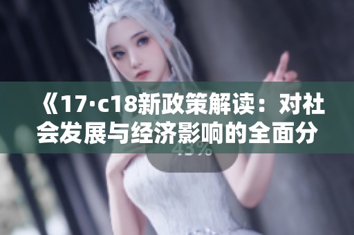 《17·c18新政策解读：对社会发展与经济影响的全面分析》