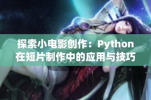 探索小电影创作：Python在短片制作中的应用与技巧