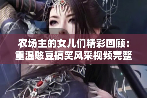 农场主的女儿们精彩回顾：重温憨豆搞笑风采视频完整版