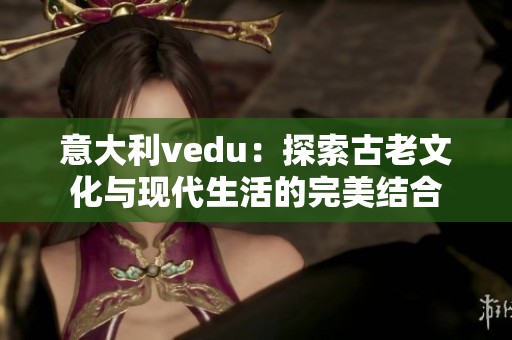 意大利vedu：探索古老文化与现代生活的完美结合