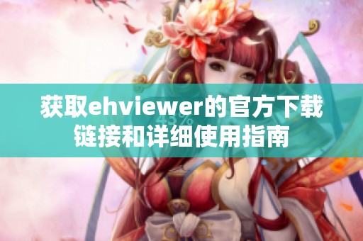 获取ehviewer的官方下载链接和详细使用指南