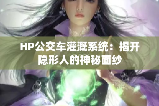 HP公交车灌溉系统：揭开隐形人的神秘面纱