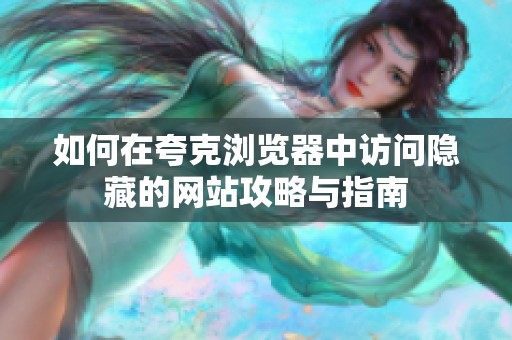 如何在夸克浏览器中访问隐藏的网站攻略与指南