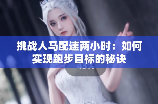 挑战人马配速两小时：如何实现跑步目标的秘诀