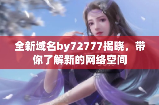 全新域名by72777揭晓，带你了解新的网络空间