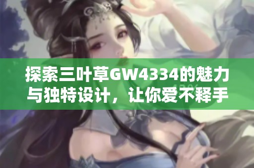 探索三叶草GW4334的魅力与独特设计，让你爱不释手