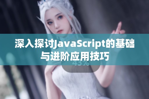 深入探讨JavaScript的基础与进阶应用技巧