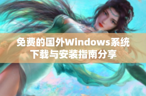 免费的国外Windows系统下载与安装指南分享