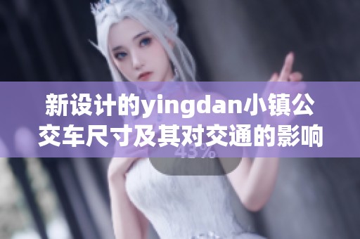 新设计的yingdan小镇公交车尺寸及其对交通的影响分析