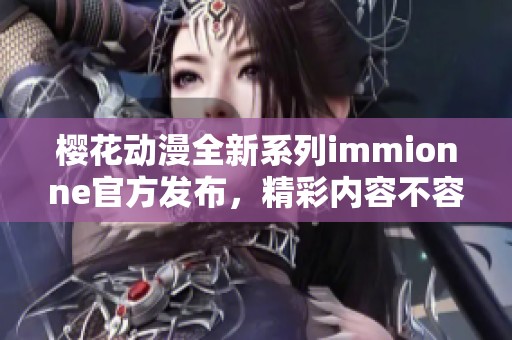 樱花动漫全新系列immionne官方发布，精彩内容不容错过