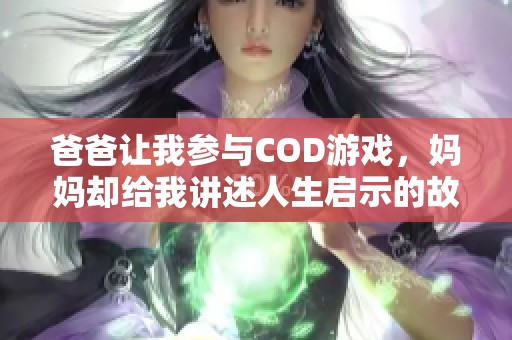 爸爸让我参与COD游戏，妈妈却给我讲述人生启示的故事