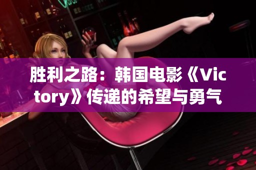 胜利之路：韩国电影《Victory》传递的希望与勇气