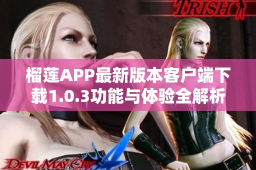 榴莲APP最新版本客户端下载1.0.3功能与体验全解析