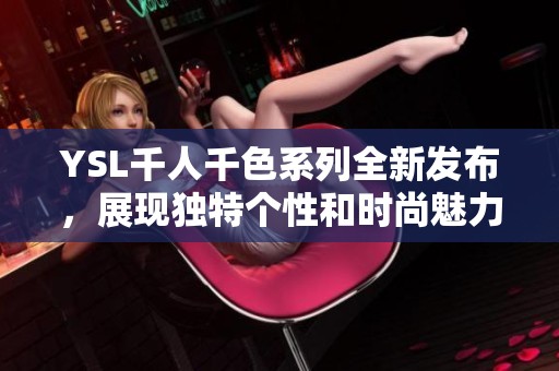 YSL千人千色系列全新发布，展现独特个性和时尚魅力