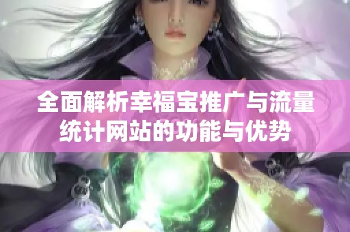 全面解析幸福宝推广与流量统计网站的功能与优势