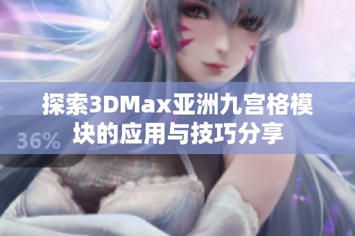 探索3DMax亚洲九宫格模块的应用与技巧分享