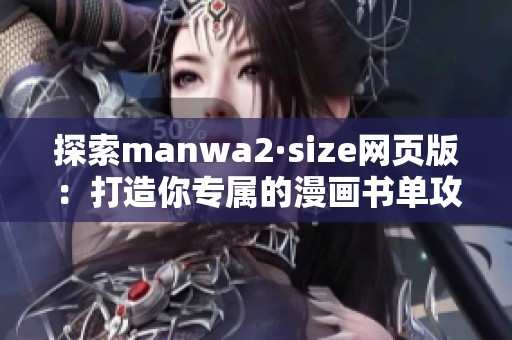 探索manwa2·size网页版：打造你专属的漫画书单攻略