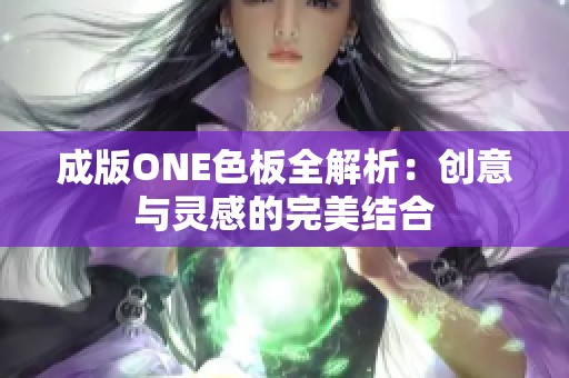 成版ONE色板全解析：创意与灵感的完美结合