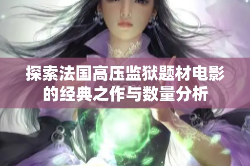 探索法国高压监狱题材电影的经典之作与数量分析