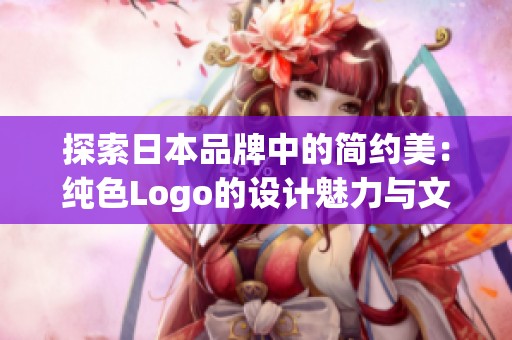 探索日本品牌中的简约美：纯色Logo的设计魅力与文化象征