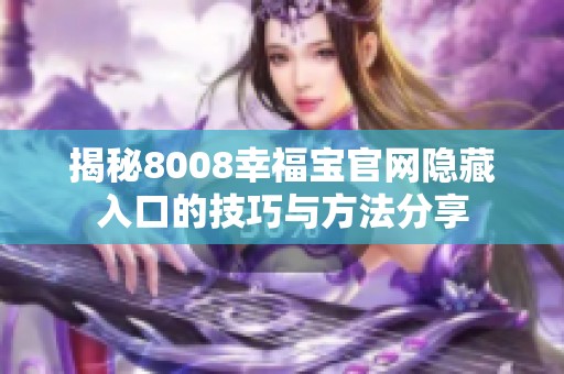 揭秘8008幸福宝官网隐藏入口的技巧与方法分享