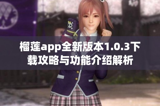 榴莲app全新版本1.0.3下载攻略与功能介绍解析