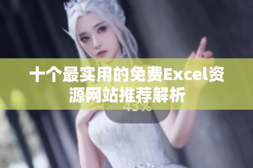 十个最实用的免费Excel资源网站推荐解析