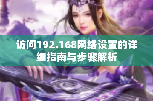 访问192.168网络设置的详细指南与步骤解析