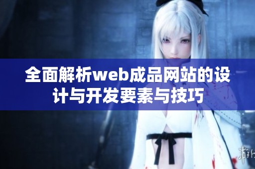 全面解析web成品网站的设计与开发要素与技巧