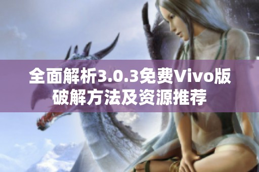 全面解析3.0.3免费Vivo版破解方法及资源推荐