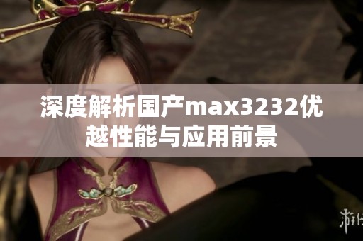 深度解析国产max3232优越性能与应用前景