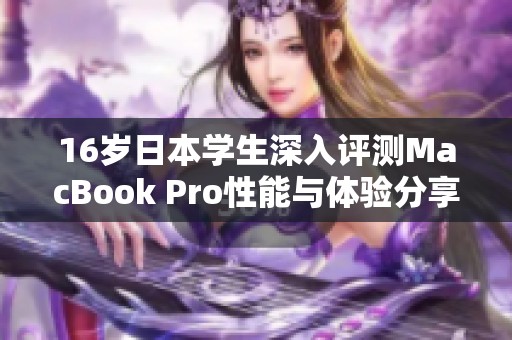 16岁日本学生深入评测MacBook Pro性能与体验分享