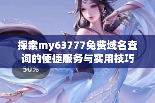 探索my63777免费域名查询的便捷服务与实用技巧