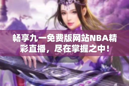 畅享九一免费版网站NBA精彩直播，尽在掌握之中！