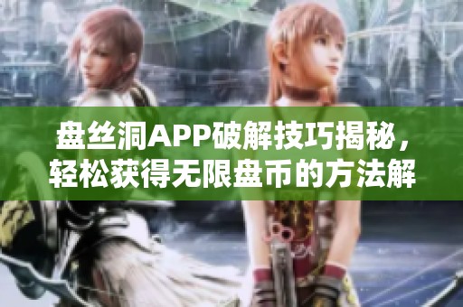 盘丝洞APP破解技巧揭秘，轻松获得无限盘币的方法解析